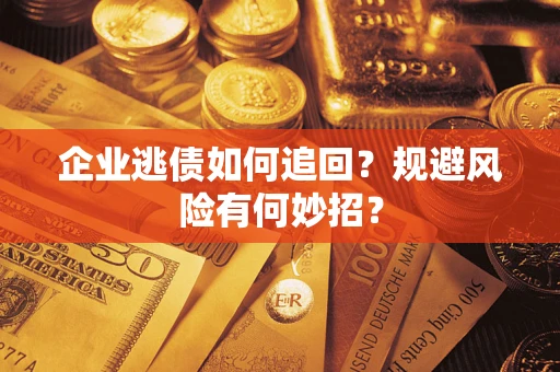 北京企业逃债如何追回？规避风险有何妙招？