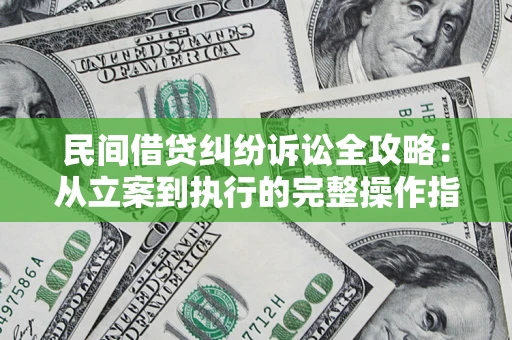 北京民间借贷纠纷诉讼全攻略：从立案到执行的完整操作指南
