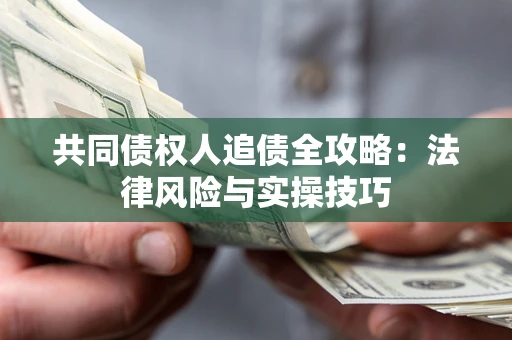 北京共同债权人追债全攻略：法律风险与实操技巧
