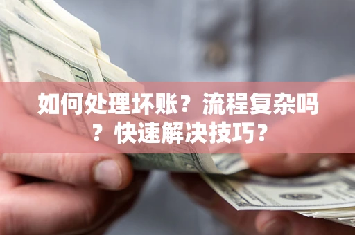 北京如何处理坏账？流程复杂吗？快速解决技巧？