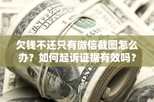 北京欠钱不还只有微信截图怎么办？如何起诉证据有效吗？