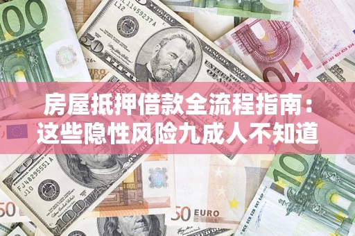 北京房屋抵押借款全流程指南：这些隐性风险九成人不知道