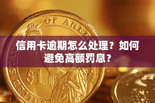 北京信用卡逾期怎么处理？如何避免高额罚息？