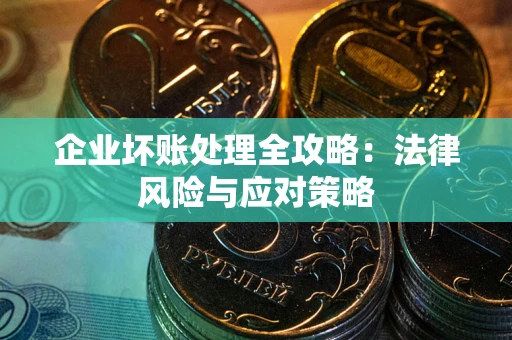 北京企业坏账处理全攻略：法律风险与应对策略