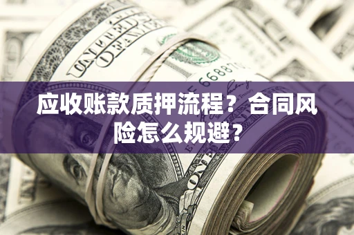 北京应收账款质押流程？合同风险怎么规避？