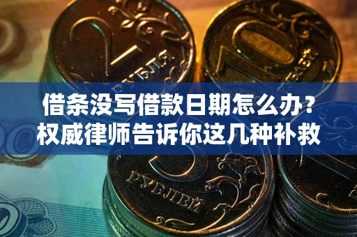 北京借条没写借款日期怎么办？权威律师告诉你这几种补救方法！