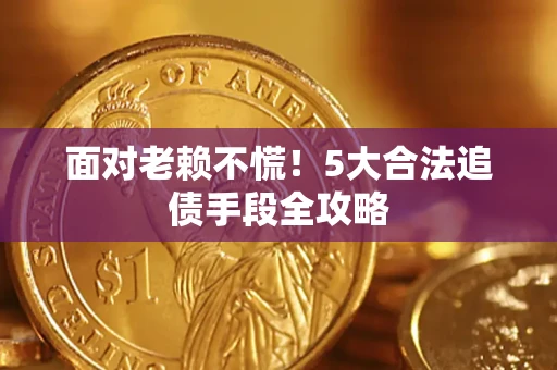 北京面对老赖不慌！5大合法追债手段全攻略