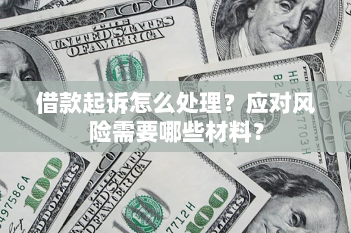 北京借款起诉怎么处理？应对风险需要哪些材料？