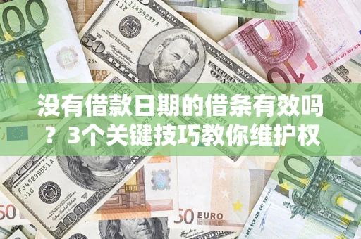 北京没有借款日期的借条有效吗？3个关键技巧教你维护权益