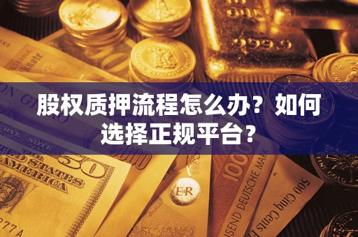 北京股权质押流程怎么办？如何选择正规平台？
