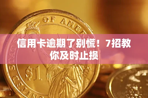 北京信用卡逾期了别慌！7招教你及时止损
