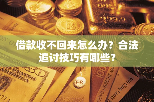 北京借款收不回来怎么办？合法追讨技巧有哪些？