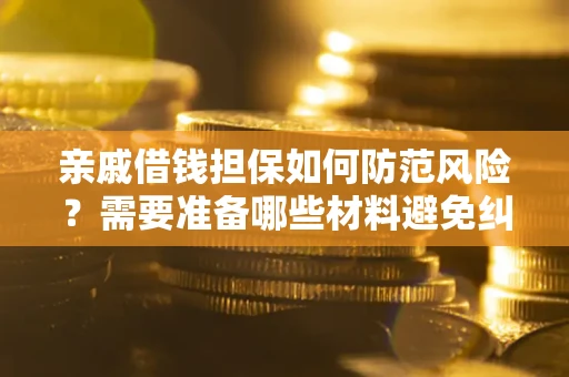 北京亲戚借钱担保如何防范风险？需要准备哪些材料避免纠纷？