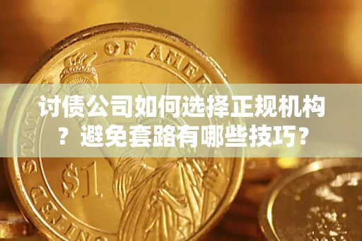 北京讨债公司如何选择正规机构？避免套路有哪些技巧？