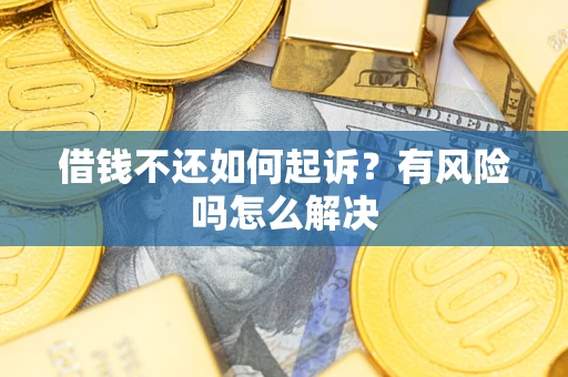 北京借钱不还如何起诉？有风险吗怎么解决