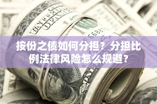 北京按份之债如何分担？分担比例法律风险怎么规避？