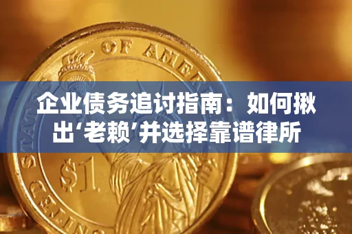 北京企业债务追讨指南：如何揪出‘老赖’并选择靠谱律所