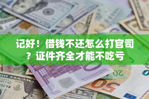 北京记好！借钱不还怎么打官司？证件齐全才能不吃亏