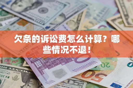 北京欠条的诉讼费怎么计算?哪些情况不退! 北京欠条的诉讼费怎么计算?哪些情况不退!