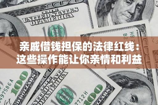 北京亲戚借钱担保的法律红线：这些操作能让你亲情和利益两不误
