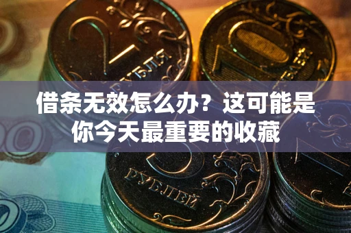 北京借条无效怎么办？这可能是你今天最重要的收藏