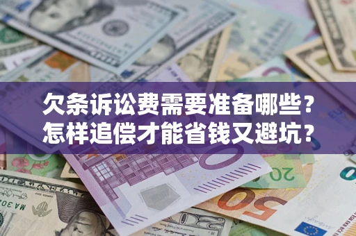 北京欠条诉讼费需要准备哪些？怎样追偿才能省钱又避坑？