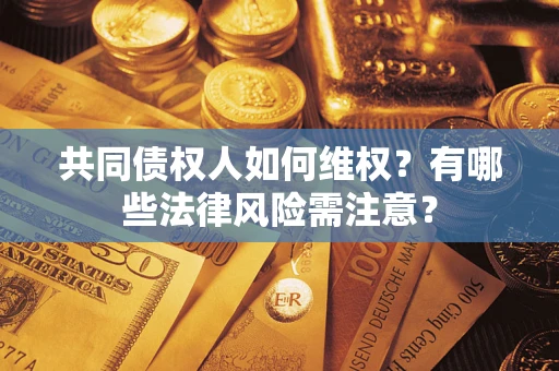 北京共同债权人如何维权？有哪些法律风险需注意？