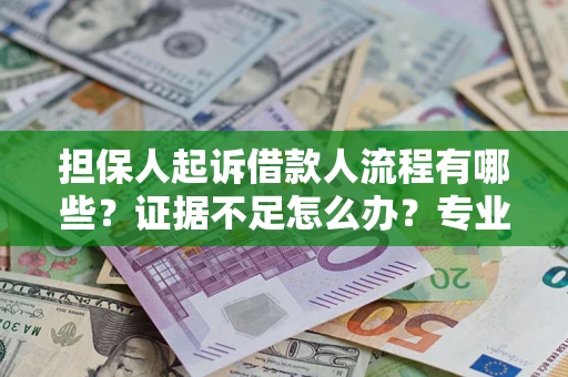 北京担保人起诉借款人流程有哪些？证据不足怎么办？专业律师解答