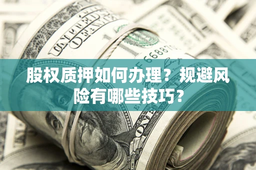 北京股权质押如何办理？规避风险有哪些技巧？