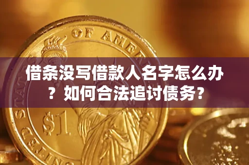 北京借条没写借款人名字怎么办？如何合法追讨债务？