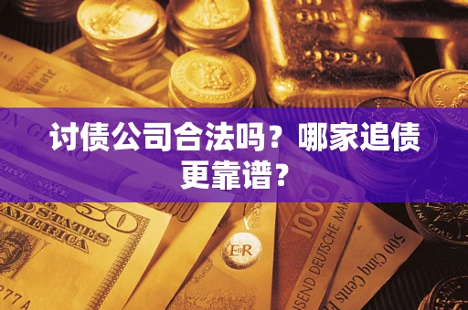 北京讨债公司合法吗？哪家追债更靠谱？