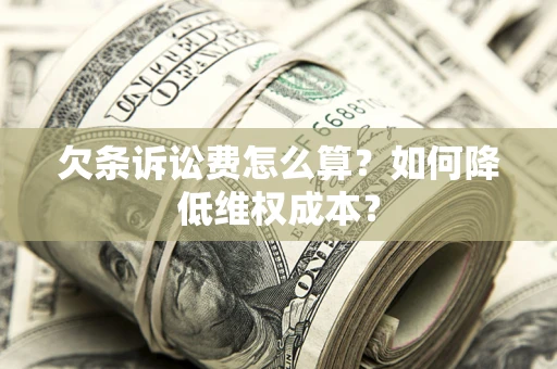 北京欠条诉讼费怎么算？如何降低维权成本？