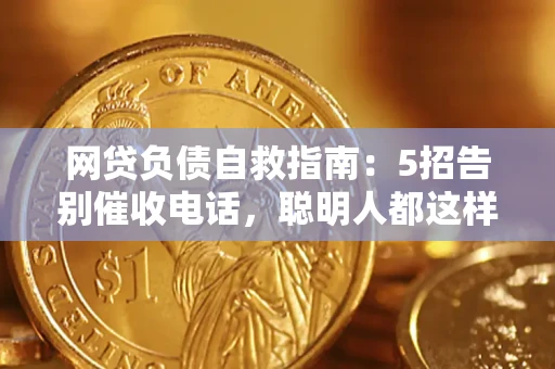 北京网贷负债自救指南：5招告别催收电话，聪明人都这样做