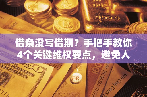 北京借条没写借期？手把手教你4个关键维权要点，避免人财两空