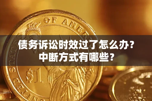 北京债务诉讼时效过了怎么办？中断方式有哪些？