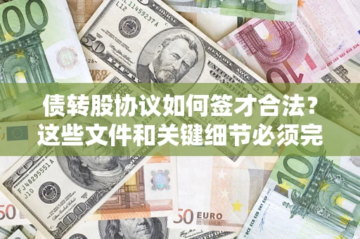 北京债转股协议如何签才合法？这些文件和关键细节必须完整