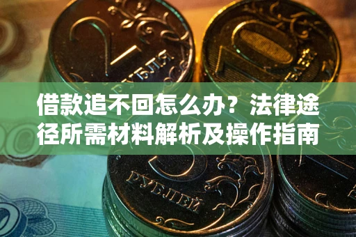 北京借款追不回怎么办？法律途径所需材料解析及操作指南