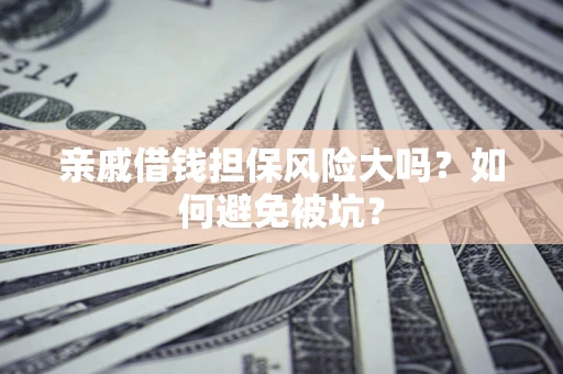 北京亲戚借钱担保风险大吗？如何避免被坑？