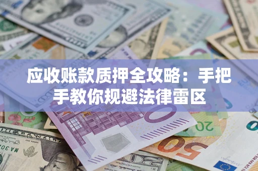 北京应收账款质押全攻略：手把手教你规避法律雷区