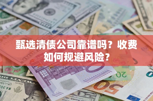 北京甄选清债公司靠谱吗？收费如何规避风险？