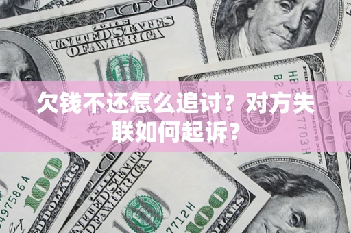 北京欠钱不还怎么追讨？对方失联如何起诉？