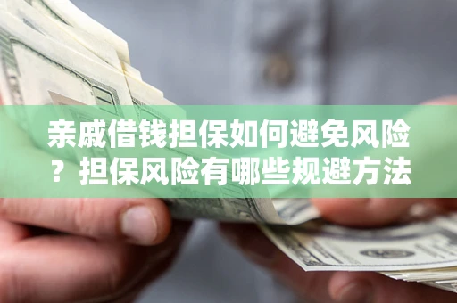 北京亲戚借钱担保如何避免风险？担保风险有哪些规避方法？