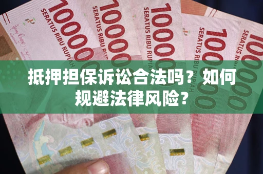 北京抵押担保诉讼合法吗？如何规避法律风险？