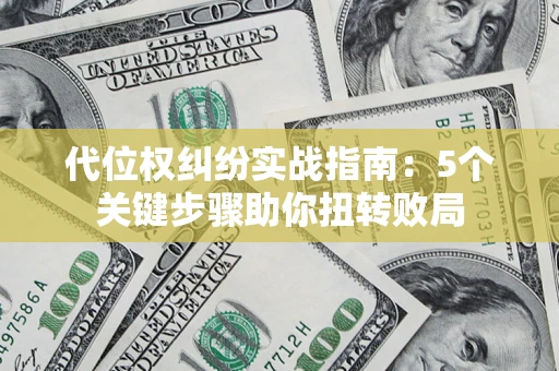 北京代位权纠纷实战指南：5个关键步骤助你扭转败局