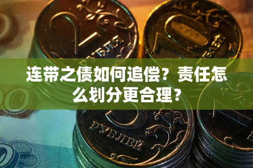 北京连带之债如何追偿？责任怎么划分更合理？