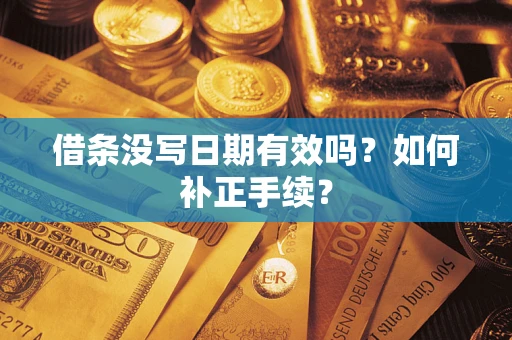 北京借条没写日期有效吗？如何补正手续？