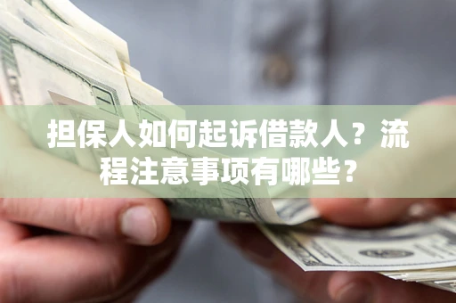 北京担保人如何起诉借款人？流程注意事项有哪些？